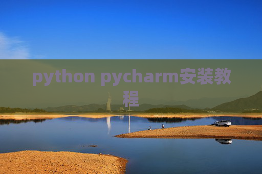 python pycharm安装教程 python pycharm安装教程